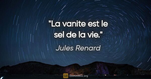 Jules Renard citation: "La vanite est le sel de la vie."