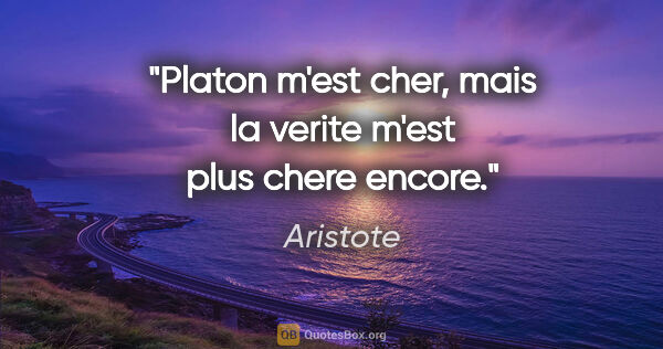 Aristote citation: "Platon m'est cher, mais la verite m'est plus chere encore."