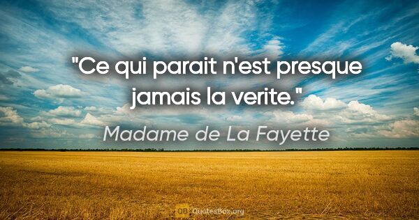 Madame de La Fayette citation: "Ce qui parait n'est presque jamais la verite."