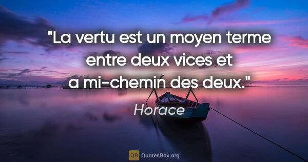 Horace citation: "La vertu est un moyen terme entre deux vices et a mi-chemin..."
