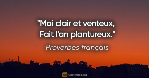 Proverbes français citation: "Mai clair et venteux,  Fait l'an plantureux."