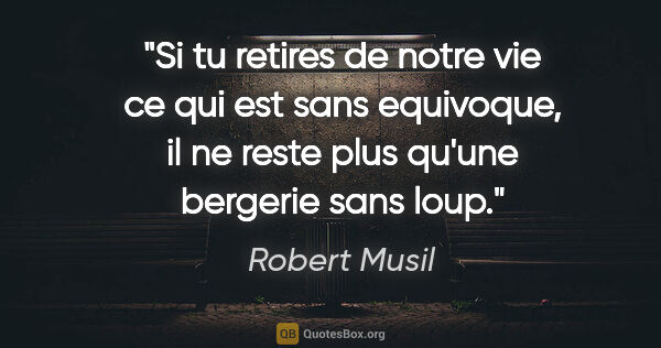 Robert Musil citation: "Si tu retires de notre vie ce qui est sans equivoque, il ne..."