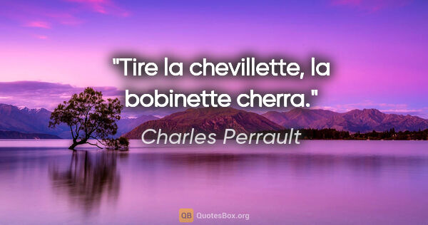 Charles Perrault citation: "«Tire la chevillette, la bobinette cherra.»"
