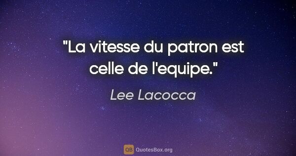 Lee Lacocca citation: "La vitesse du patron est celle de l'equipe."