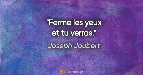 Joseph Joubert citation: "Ferme les yeux et tu verras."