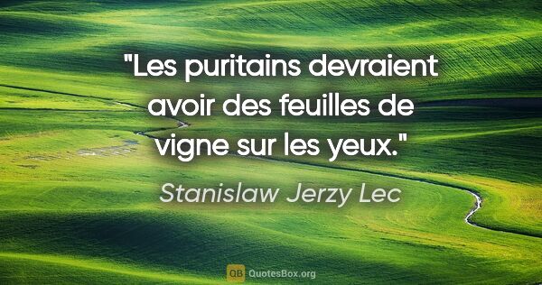 Stanislaw Jerzy Lec citation: "Les puritains devraient avoir des feuilles de vigne sur les yeux."