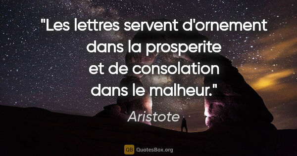 Aristote citation: "Les lettres servent d'ornement dans la prosperite et de..."