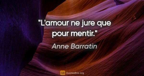 Anne Barratin citation: "L'amour ne jure que pour mentir."