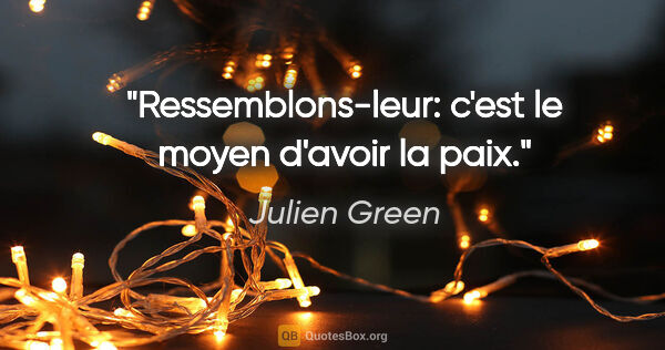 Julien Green citation: "Ressemblons-leur: c'est le moyen d'avoir la paix."