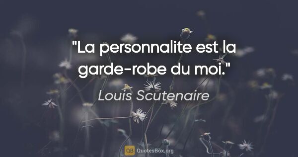 Louis Scutenaire citation: "La personnalite est la garde-robe du moi."
