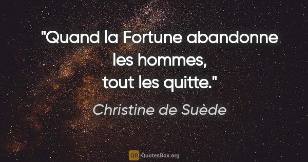 Christine de Suède citation: "Quand la Fortune abandonne les hommes, tout les quitte."