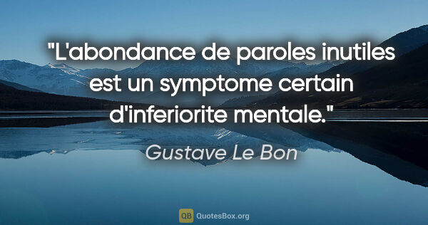 Gustave Le Bon citation: "L'abondance de paroles inutiles est un symptome certain..."