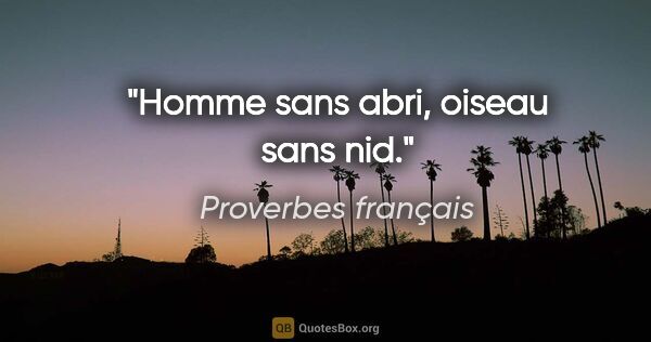 Proverbes français citation: "Homme sans abri, oiseau sans nid."