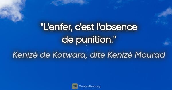 Kenizé de Kotwara, dite Kenizé Mourad citation: "L'enfer, c'est l'absence de punition."