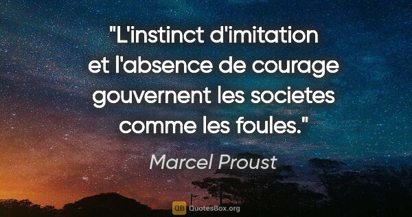 Marcel Proust citation: "L'instinct d'imitation et l'absence de courage gouvernent les..."