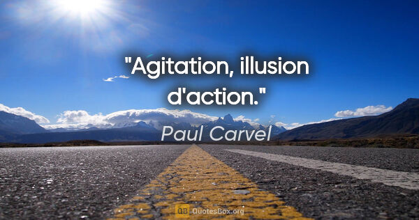Paul Carvel citation: "Agitation, illusion d'action."
