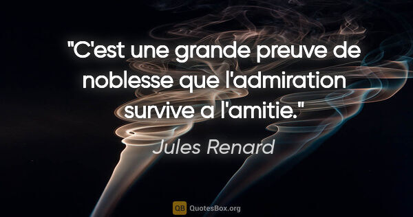 Jules Renard citation: "C'est une grande preuve de noblesse que l'admiration survive a..."