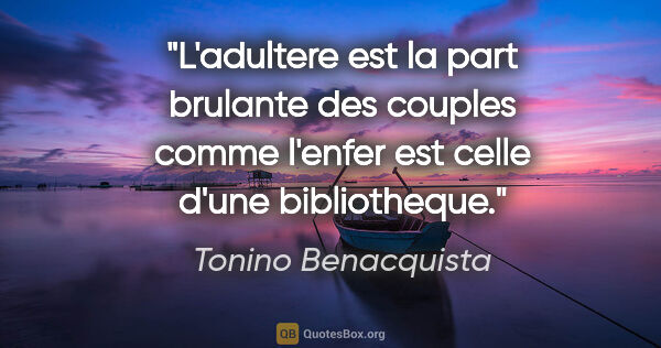 Tonino Benacquista citation: "L'adultere est la part brulante des couples comme l'enfer est..."