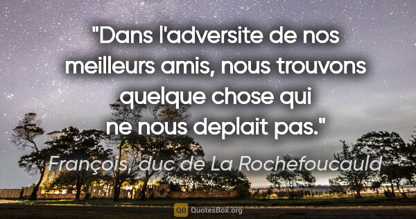 François, duc de La Rochefoucauld citation: "Dans l'adversite de nos meilleurs amis, nous trouvons quelque..."