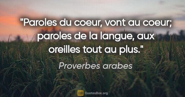 Proverbes arabes citation: "Paroles du coeur, vont au coeur; paroles de la langue, aux..."