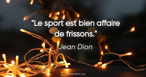 Jean Dion citation: "Le sport est bien affaire de frissons."