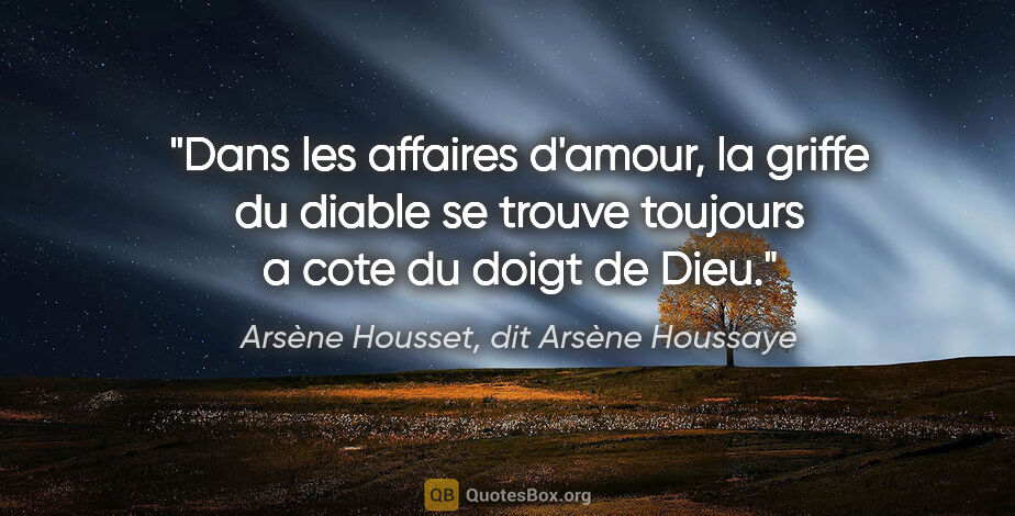 Arsène Housset, dit Arsène Houssaye citation: "Dans les affaires d'amour, la griffe du diable se trouve..."