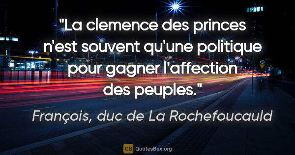 François, duc de La Rochefoucauld citation: "La clemence des princes n'est souvent qu'une politique pour..."