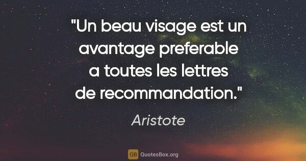Aristote citation: "Un beau visage est un avantage preferable a toutes les lettres..."