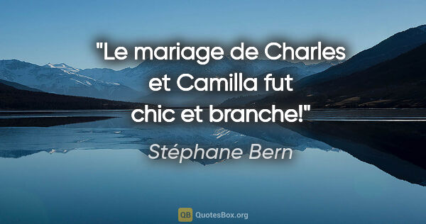 Stéphane Bern citation: "Le mariage de Charles et Camilla fut chic et branche!"