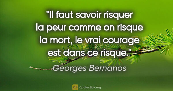 Georges Bernanos citation: "Il faut savoir risquer la peur comme on risque la mort, le..."