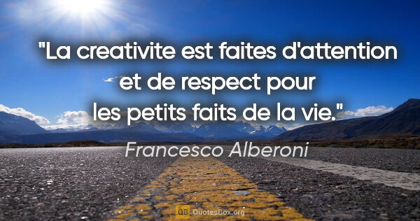 Francesco Alberoni citation: "La creativite est faites d'attention et de respect pour les..."