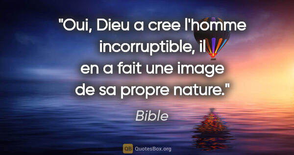 Bible citation: "Oui, Dieu a cree l'homme incorruptible, il en a fait une image..."
