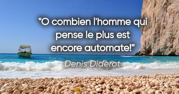 Denis Diderot citation: "O combien l'homme qui pense le plus est encore automate!"