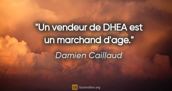 Damien Caillaud citation: "Un vendeur de DHEA est un marchand d'age."