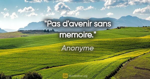 Anonyme citation: "Pas d'avenir sans memoire."