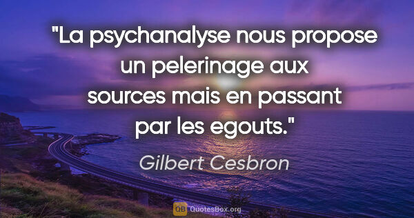 Gilbert Cesbron citation: "La psychanalyse nous propose un pelerinage aux sources mais en..."