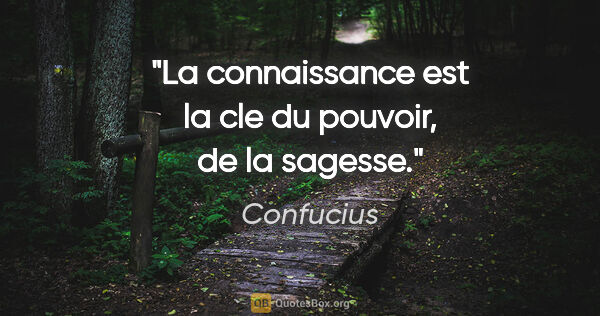 Confucius citation: "La connaissance est la cle du pouvoir, de la sagesse."