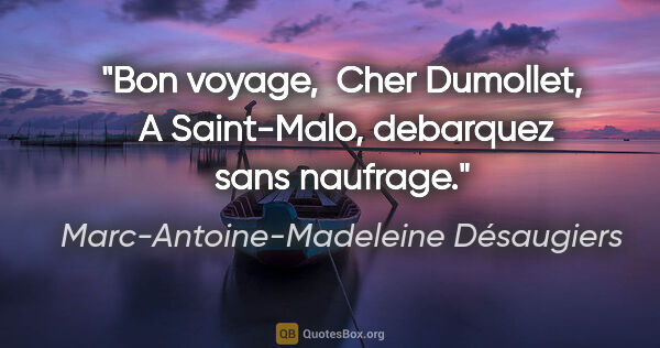 Marc-Antoine-Madeleine Désaugiers citation: "Bon voyage,  Cher Dumollet,  A Saint-Malo, debarquez sans..."