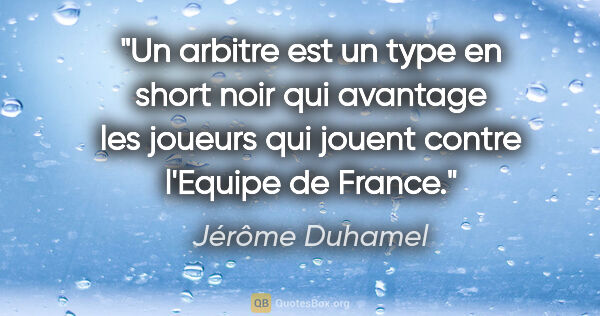 Jérôme Duhamel citation: "Un arbitre est un type en short noir qui avantage les joueurs..."