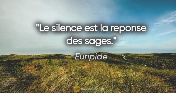 Euripide citation: "Le silence est la reponse des sages."