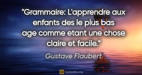 Gustave Flaubert citation: "Grammaire: L'apprendre aux enfants des le plus bas age comme..."