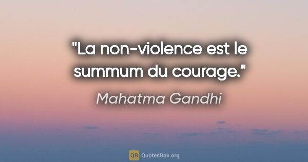 Mahatma Gandhi citation: "La non-violence est le summum du courage."