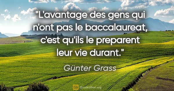 Günter Grass citation: "L'avantage des gens qui n'ont pas le baccalaureat, c'est..."