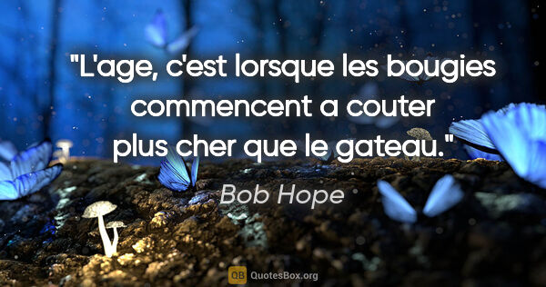 Bob Hope citation: "L'age, c'est lorsque les bougies commencent a couter plus cher..."