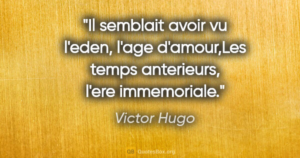 Victor Hugo citation: "Il semblait avoir vu l'eden, l'age d'amour,Les temps..."