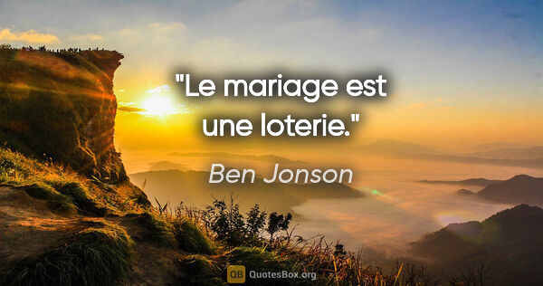 Ben Jonson citation: "Le mariage est une loterie."