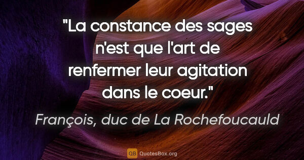 François, duc de La Rochefoucauld citation: "La constance des sages n'est que l'art de renfermer leur..."