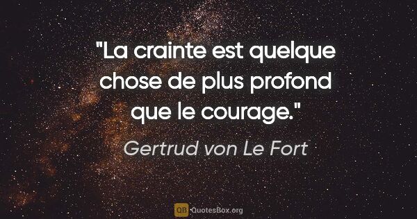 Gertrud von Le Fort citation: "La crainte est quelque chose de plus profond que le courage."