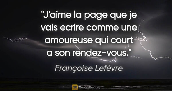 Françoise Lefèvre citation: "J'aime la page que je vais ecrire comme une amoureuse qui..."