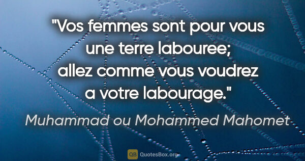 Muhammad ou Mohammed Mahomet citation: "Vos femmes sont pour vous une terre labouree; allez comme vous..."